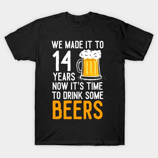 We Made it to 14 Years Now It's Time To Drink Some Beers Aniversary Wedding T-Shirt by williamarmin